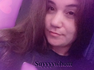 Sayyyywhattt